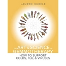 The Art and Science of Gemmotherapy: How to Support Colds, Flus and Viruses: How to Support Colds, Flu and Viruses: How to Support Colds, Flu and Viru