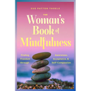 The Woman's Book of Mindfulness: Finding Freedom Through Awareness, Acceptance, and Self-Compassion
