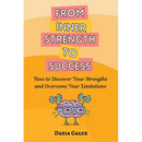 From Inner Strength to Success: How to Discover Your Strengths and Overcome Your Limitations