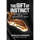The Gift of Instinct: Paranormal Lessons for an Extraordinary World