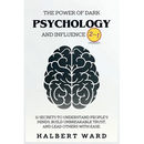 The Power of Dark Psychology and Influence (2 in 1): 11 Secrets to Understand People's Minds, Build Unbreakable Trust, and Lead Others With Ease.