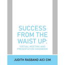 Success from the Waist Up: Virtual Meeting and Presentation Handbook