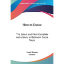 How to Dance: The Latest and Most Complete Instructions in Ballroom Dance Steps