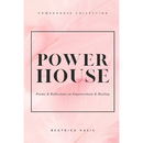 The Powerhouse Collection: A collection of poetry and reflections on empowerment and healing