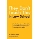 They Don't Teach This in Law School: Tools, Strategies, and Principles for High Performing Lawyers and Law Firm Owners