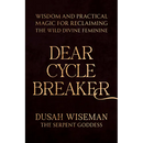 Dear Cycle Breaker: Wisdom and Practical Magic for Reclaiming the Wild Divine Feminine