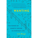Wanting: The Power of Mimetic Desire in Everyday Life