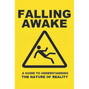 Falling Awake: A Guide to Understanding the Nature of Reality