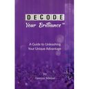 Decode Your Brilliance(TM): A Guide to Unleashing Your Unique Advantage