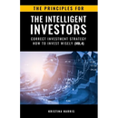 The Principles for The Intelligent Investors: Correct investment strategy - How To Invest Wisely (Vol.4)