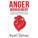 Anger Management: 7 Steps to Freedom from Anger, Stress and Anxiety (Anger Management Series) (Volume 1)