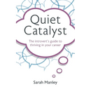 Quiet Catalyst: The Introvert's Guide to Thriving in Your Career