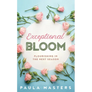 Exceptional Bloom: Flourishing In The Next Season