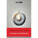 Finding Power in Not Wanting: A Modern Manifesto