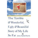 The Terrible and Wonderful, Ugly and Beautiful Story of My Life So Far