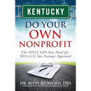 Kentucky Do Your Own Nonprofit: The ONLY GPS You Need for 501c3 Tax Exempt Approval