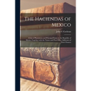 The Haciendas of Mexico: a List of Plantations and Principal Farms in the Republic of Mexico Together With the Names and Post-office Addresses