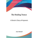 The Healing Trance: A Doctor's Story of Hypnosis