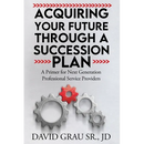 Acquiring Your Future Through a Succession Plan: A Primer for Next Generation Professional Service Providers