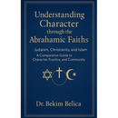 Understanding Character through the Abrahamic Faiths: Judaism, Christianity, and Islam A Comparative Guide to Character, Practice, and Community