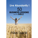 Live Abundantly! 50 Business Lessons from the Bible