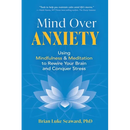 Mind Over Anxiety: Using Mindfulness and Meditation to Rewire Your Brain and Conquer Stress