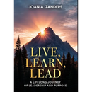 Live, Learn, Lead: A Lifelong Journey of Leadership and Purpose