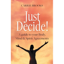 Just Decide!: A guide to your Body, Mind & Spirit Agreements