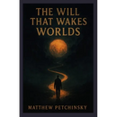 The Will That Wakes Worlds