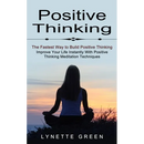 Positive Thinking: The Fastest Way to Build Positive Thinking (Improve Your Life Instantly With Positive Thinking Meditation Techniques)