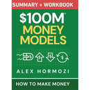 $100M Money Models Summary and Workbook: How to Make Money