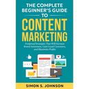 The Complete Beginner's Guide to Content Marketing: Foolproof Strategies That Will Increase Brand Awareness, Gain Loyal Customers, and Maximize Profit