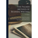 The Palmer Method of Business Writing: a Series of Self-teaching Lessons in Rapid, Plain, Unshaded, Coarse-pen, Muscular Movement Writing for Use in A