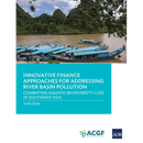 Innovative Finance Approaches Addressing River Basin Pollution: Combating Aquatic Biodiversity Loss in Southeast Asia