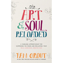 Art & Soul, Reloaded: A Yearlong Apprenticeship for Summoning the Muses and Reclaiming Your Bold, Audacious, Creative Side