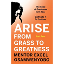 Arise from Grass to Greatness: The Seed of Greatness Is In You. Cultivate It To Fruition: Part Two